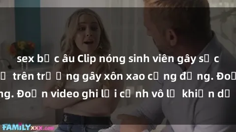 sex bắc âu Clip nóng sinh viên gây sốc: Hành động cấm kỵ trên trường gây xôn xao cộng đồng. Đoạn video ghi lại cảnh vô lễ khiến dư luận bức xúc.