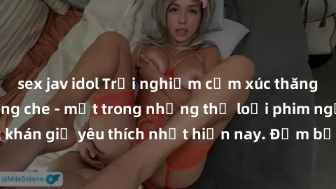 sex jav idol Trải nghiệm cảm xúc thăng hoa với jav SM không che - một trong những thể loại phim người lớn được khán giả yêu thích nhất hiện nay. Đảm bảo đem lại sự hấp dẫn, kích thích tối đa cho người