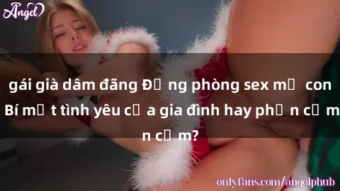 gái già dâm đãng Động phòng sex mẹ con: Bí mật tình yêu của gia đình hay phản cảm?