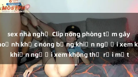 sex nhà nghỉ Clip nóng phòng tắm gây sốt: Cận cảnh khoảnh khắc nóng bỏng khiến người xem không thể rời mắt