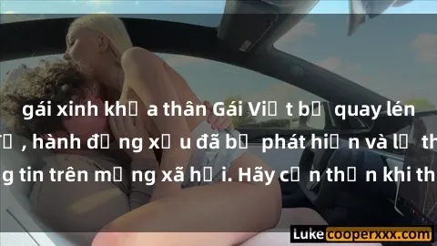 gái xinh khỏa thân Gái Việt bị quay lén trong phòng thay đồ, hành động xấu đã bị phát hiện và lộ thông tin trên mạng xã hội. Hãy cẩn thận khi thay đồ ở nơi công cộng!