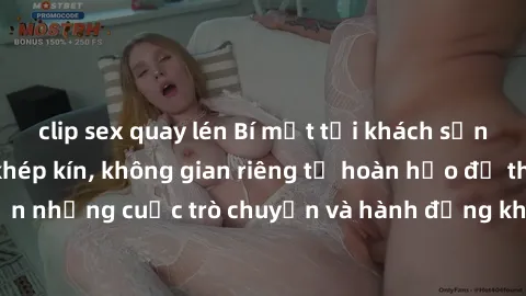 clip sex quay lén Bí mật tại khách sạn: Phòng quay lén khép kín, không gian riêng tư hoàn hảo để thực hiện những cuộc trò chuyện và hành động không bị người khác phát hiện.