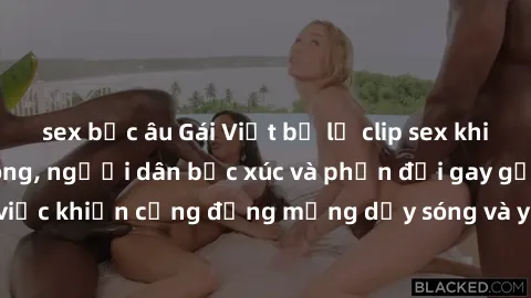 sex bắc âu Gái Việt bị lộ clip sex khiến dư luận dậy sóng, người dân bức xúc và phản đối gay gắt. Sự việc khiến cộng đồng mạng dậy sóng và yêu cầu xử lý nghiêm ngặt.