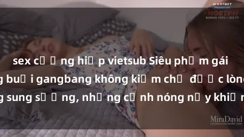 sex cưỡng hiếp vietsub Siêu phẩm gái Việt tham gia trong buổi gangbang không kiềm chế được lòng sung sướng, những cảnh nóng nảy khiến ai cũng phải mãn nhãn