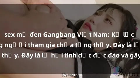 sex mỹ đen Gangbang Việt Nam: Kỷ lục mới với số lượng người tham gia chưa từng thấy. Đây là lễ hội tình dục độc đáo và gây sốc.