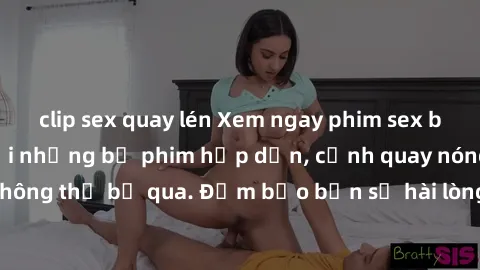 clip sex quay lén Xem ngay phim sex bukkake hàng đầu với những bộ phim hấp dẫn, cảnh quay nóng bỏng không thể bỏ qua. Đảm bảo bạn sẽ hài lòng với trải nghiệm mới lạ này!