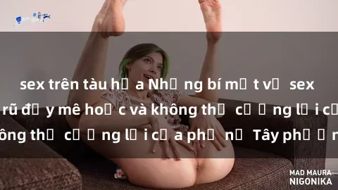 sex trên tàu hỏa Những bí mật về sex gái Tây: Sự quyến rũ đầy mê hoặc và không thể cưỡng lại của phụ nữ Tây phương