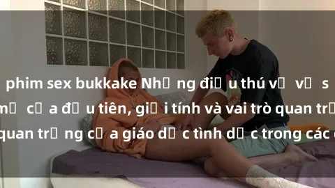 phim sex bukkake Những điều thú vị về sex ở Bắc Âu: Sự mở cửa đầu tiên, giới tính và vai trò quan trọng của giáo dục tình dục trong các quốc gia này.