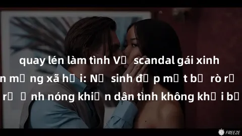 quay lén làm tình Vụ scandal gái xinh lộ hàng gây sốt trên mạng xã hội: Nữ sinh đẹp mắt bị rò rỉ ảnh nóng khiến dân tình không khỏi bất ngờ và phẫn nộ!