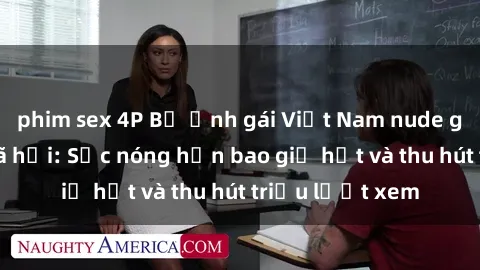 phim sex 4P Bộ ảnh gái Việt Nam nude gây sốt mạng xã hội: Sắc nóng hơn bao giờ hết và thu hút triệu lượt xem