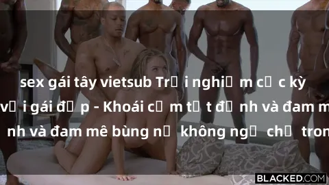sex gái tây vietsub Trải nghiệm cực kỳ thú vị khi làm tình với gái đẹp - Khoái cảm tột đỉnh và đam mê bùng nổ không ngờ chỉ trong một đêm!