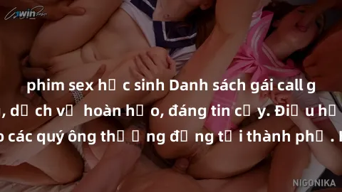 phim sex học sinh Danh sách gái call girl vip chất lượng, dịch vụ hoàn hảo, đáng tin cậy. Điều hấp dẫn cho các quý ông thượng đẳng tại thành phố. Hãy nhấc máy và đặt lịch ngay!