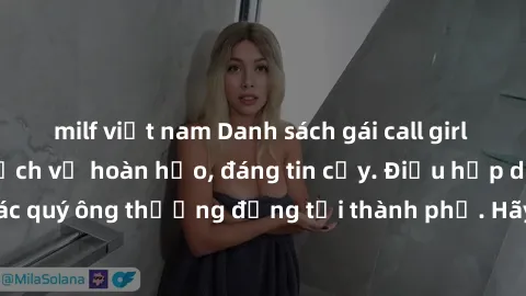 milf việt nam Danh sách gái call girl vip chất lượng, dịch vụ hoàn hảo, đáng tin cậy. Điều hấp dẫn cho các quý ông thượng đẳng tại thành phố. Hãy nhấc máy và đặt lịch ngay!