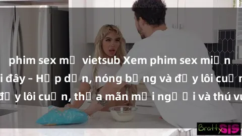 phim sex mỹ vietsub Xem phim sex miễn phí online ngay tại đây – Hấp dẫn, nóng bỏng và đầy lôi cuốn, thỏa mãn mọi người và thú vui của bạn!