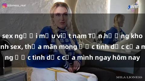 sex người mẫu việt nam Tận hưởng khoái cảm với gái xinh sex, thỏa mãn mong ước tình dục của mình ngay hôm nay
