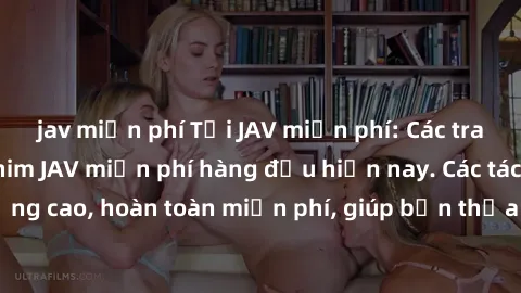 jav miễn phí Tải JAV miễn phí: Các trang web cung cấp phim JAV miễn phí hàng đầu hiện nay. Các tác phẩm chất lượng cao, hoàn toàn miễn phí, giúp bạn thỏa mãn niềm đam mê mà không tốn kém.
