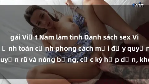 gái Việt Nam làm tình Danh sách sex Việt Nam không che - Ảnh toàn cảnh phong cách mới đầy quyến rũ và nóng bỏng, cực kỳ hấp dẫn, không thể bỏ qua!
