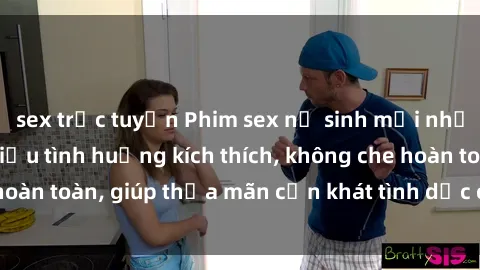 sex trực tuyến Phim sex nữ sinh mới nhất: Trải nghiệm nhiều tình huống kích thích, không che hoàn toàn, giúp thỏa mãn cơn khát tình dục của các bạn trẻ