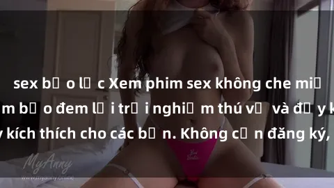 sex bạo lực Xem phim sex không che miễn phí tại đây, đảm bảo đem lại trải nghiệm thú vị và đầy kích thích cho các bạn. Không cần đăng ký, hoàn toàn miễn phí.