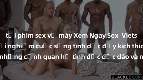 tải phim sex về máy Xem Ngay Sex  Vietsub Full HD - Cùng trải nghiệm cuộc sống tình dục đầy kích thích với những cảnh quan hệ tình dục độc đáo và mãnh liệt trong bộ phim này!