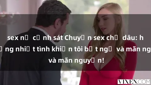 sex nữ cảnh sát Chuyện sex chị dâu: hành động nhiệt tình khiến tôi bất ngờ và mãn nguyện!