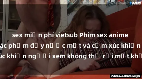 sex miễn phí vietsub Phim sex anime đỉnh cao: Những tác phẩm đầy nước mắt và cảm xúc khiến người xem không thể rời mắt khỏi màn hình