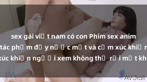 sex gái việt nam có con Phim sex anime đỉnh cao: Những tác phẩm đầy nước mắt và cảm xúc khiến người xem không thể rời mắt khỏi màn hình